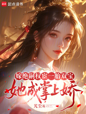 嫁绝嗣权宦一胎双宝，她成掌上娇