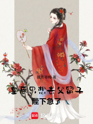 皇后只想去父留子，陛下急了！